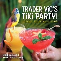 Trader Vic's Tiki Party!: Cocktails and Food to Share with Friends Siegelman Stephen