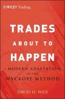 Trades about to Happen: A Modern Adaptation of the Wyckoff Method Weis David H.