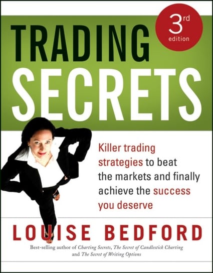 Trading Secrets: Killer Trading Strategies to Beat the Markets and Finally Achieve the Success You Deserve Bedford Louise