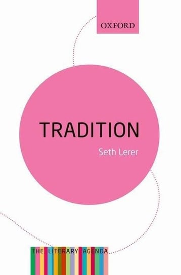 Tradition: A Feeling for the Literary Past: The Literary Agenda Seth Lerer