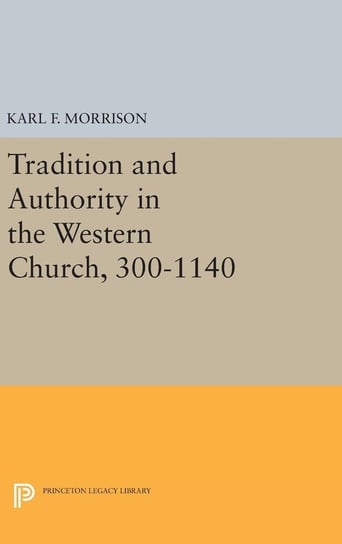 Tradition and Authority in the Western Church, 300-1140 Morrison Karl F.