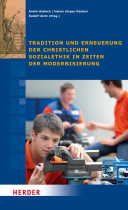 Tradition und Erneuerung der christlichen Sozialethik in Zeiten der Modernisierung Herder Verlag Gmbh, Verlag Herder