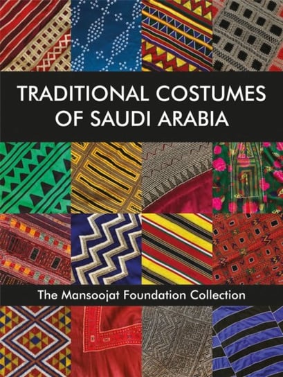 Traditional Costumes of Saudi Arabia: The Mansoojat Foundation Collection Opracowanie zbiorowe