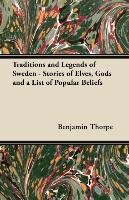 Traditions and Legends of Sweden - Stories of Elves, Gods and a List of Popular Beliefs Thorpe Benjamin