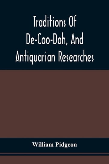 Traditions Of De-Coo-Dah, And Antiquarian Researches Pidgeon William