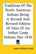 Traditions Of The North American Indians Being A Second And Revised Edition Of Tales Of An Indian Camp Volume One 1830 Jones James Athearn