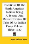 Traditions Of The North American Indians Being A Second And Revised Edition Of Tales Of An Indian Camp Volume Three 1830 Jones James Athearn