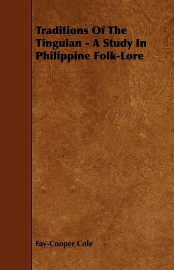Traditions Of The Tinguian - A Study In Philippine Folk-Lore Cole Fay-Cooper