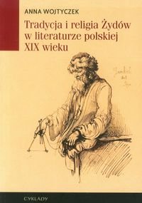 Tradycja i religia Żydów w literaturze polskiej XIX wieku Wojtyczek Anna