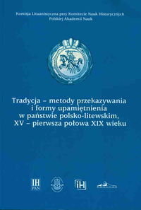 Tradycja. Metody przekazywania i formy upamiętnienia w państwie polsko-litewskim, XV-pierwsza połowa Opracowanie zbiorowe