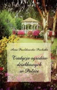 Tradycja ogrodów działkowych w Polsce Pawlikowska-Piechotka Anna