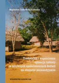 Tradycyjna i współczesna sytuacja kobiet w tubylczych społeczeństwach Boliwii na obszarze pozaandyjskim Ziółkowska-Kuflińska Magdalena