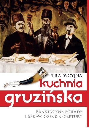 Tradycyjna kuchnia gruzińska. Praktyczne porady i sprawdzone receptury Kiładze Jelena