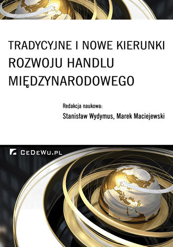 Tradycyjne i nowe kierunki rozwoju handlu międzynarodowego Wydymus Stanisław, Maciejewski Marek