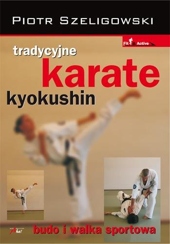 Tradycyjne Karate Kyokushin. Budo i walka sportowa Szeligowski Piotr