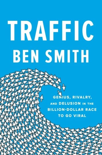 Traffic: Genius, Rivalry, and Delusion in the Billion-Dollar Race Smith Ben