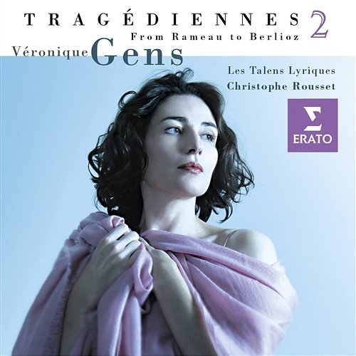 'Tragédiennes', vol. II Véronique Gens, Les Talens Lyriques, Christophe Rousset