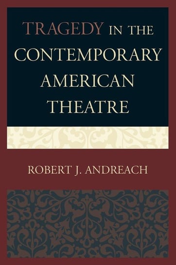 Tragedy in the Contemporary American Theatre Andreach Robert J.