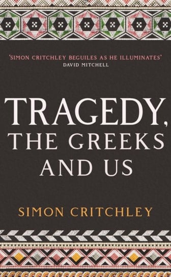 Tragedy, the Greeks and Us Critchley Simon