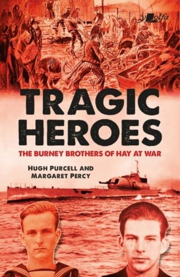 Tragic Heroes: The Burney Brothers of Hay at War Hugh Purcell, Margaret Percy