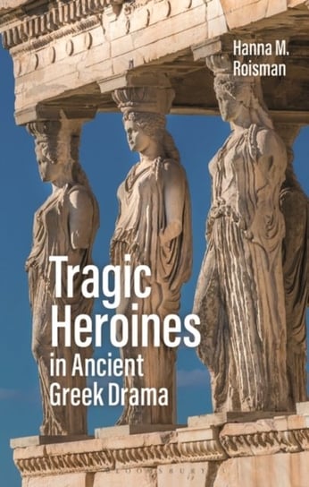 Tragic Heroines in Ancient Greek Drama Opracowanie zbiorowe