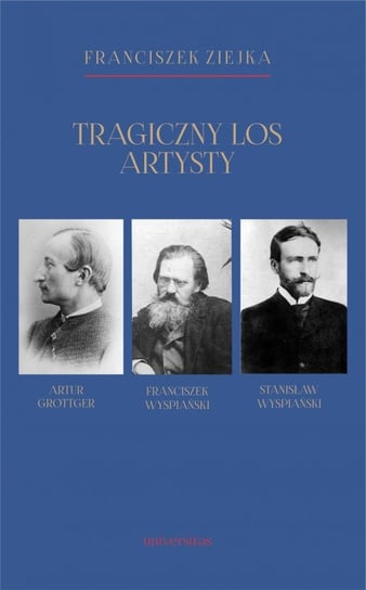 Tragiczny los artysty. Artur Grottger, Franciszek Wyspiański, Stanisław Wyspiański Ziejka Franciszek