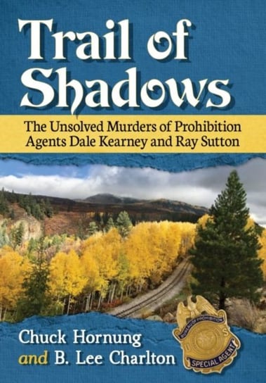 Trail of Shadows: The Unsolved Murders of Prohibition Agents Dale Kearney and Ray Sutton Hornung Chuck, Charlton Lee B.