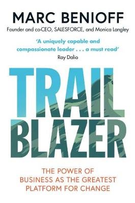 Trailblazer: The Power of Business as the Greatest Platform for Change Benioff Marc