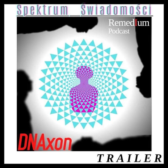 Trailer: SPEKTRUM ŚWIADOMOŚCI | DNAxon - Remedium - Podcast o rozwoju osobistym - podcast - audiobook Dariusz z Remedium