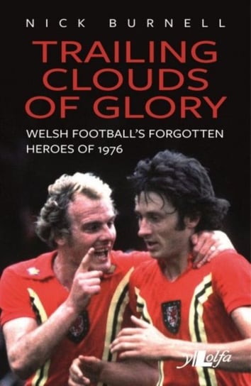 Trailing Clouds of Glory - Welsh footballs forgotten heroes of 1976 Nick Burnell