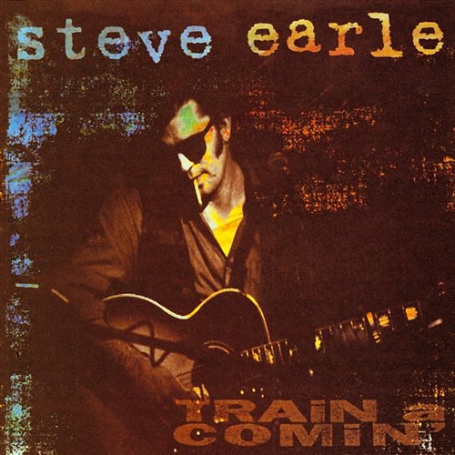 Train A Comin' Steve Earle