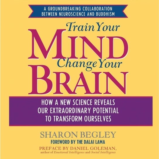 Train Your Mind, Change Your Brain Begley Sharon