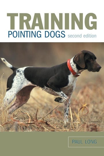 Training Pointing Dogs, Second Edition Long Paul