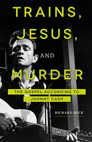 Trains, Jesus, and Murder: The Gospel According to Johnny Cash Richard Beck
