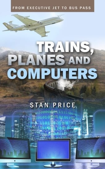 Trains, Planes and Computers: From Executive Jet to Bus Pass Stan Price