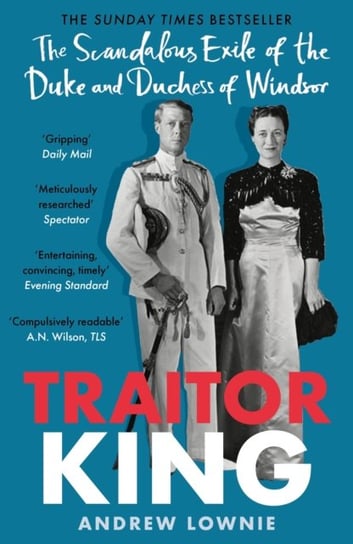 Traitor King. The Scandalous Exile of the Duke and Duchess of Windsor. AS FEATURED ON CHANNEL 4 TV D Lownie Andrew