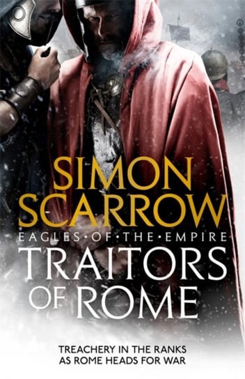 Traitors of Rome (Eagles of the Empire 18): Roman army heroes Cato and Macro face treachery in the r Scarrow Simon