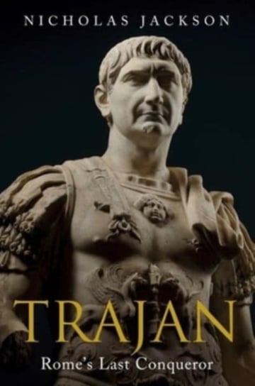 Trajan. Romes Last Conqueror Nicholas Jackson