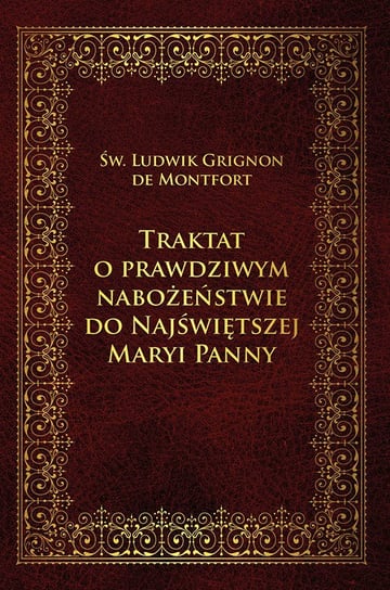 Traktat o prawdziwym nabożeństwie do Najświętszej Maryi Panny de Monfort Ludwik Grignon