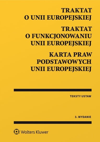 Traktat o Unii Europejskiej. Traktat o funkcjonowaniu Unii Europejskiej. Karta praw podstawowych Unii Europejskiej Opracowanie zbiorowe
