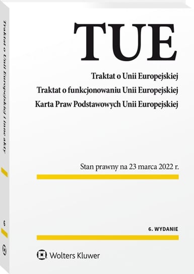 Traktat o Unii Europejskiej. Traktat o funkcjonowaniu Unii Europejskiej. Karta Praw Podstawowych Unii Europejskiej Opracowanie zbiorowe
