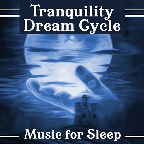 Tranquility Dream Cycle: Music for Sleep, Bedtime & Lucid Dreaming, Relaxing Sounds, Rem Phase, Simply Fall Asleep Sleep Cycles Music Collective