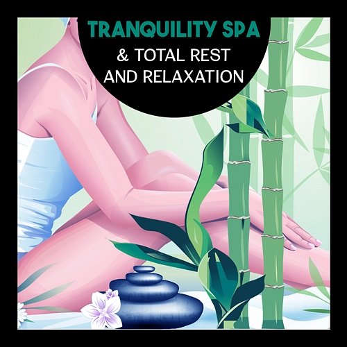 Tranquility Spa & Total Rest and Relaxation – Top Music for Healing Massage Therapy, Serenity Spa Relaxing, Nature Sounds for Calm and Soothing Touch Various Artists