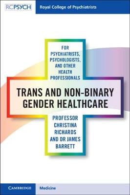 Trans and Non-binary Gender Healthcare for Psychiatrists, Psychologists, and Other Health Professionals Christina Richards