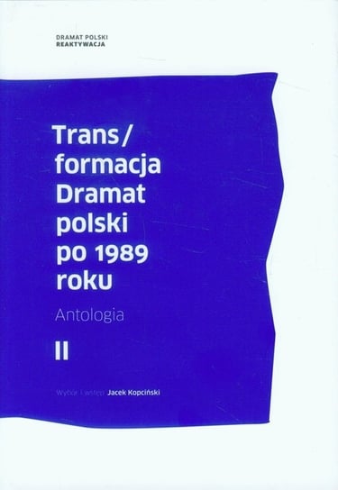Trans/formacja Dramat polski po 1989 roku. Tom 2. Antologia Opracowanie zbiorowe