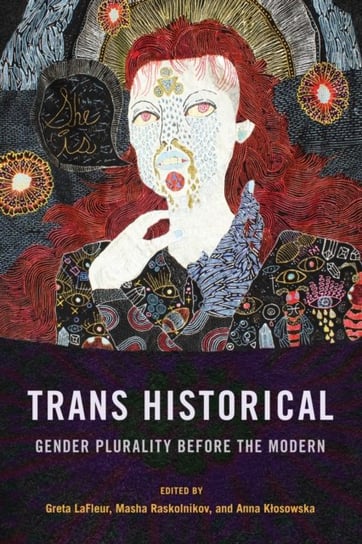 Trans Historical: Gender Plurality before the Modern Opracowanie zbiorowe