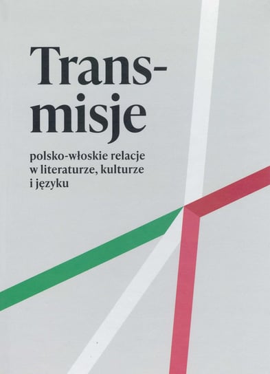 Trans-misje. Polsko-włoskie relacje w literaturze, kulturze i języku Opracowanie zbiorowe