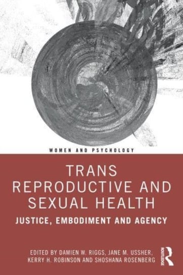 Trans Reproductive and Sexual Health: Justice, Embodiment and Agency Taylor & Francis Ltd.