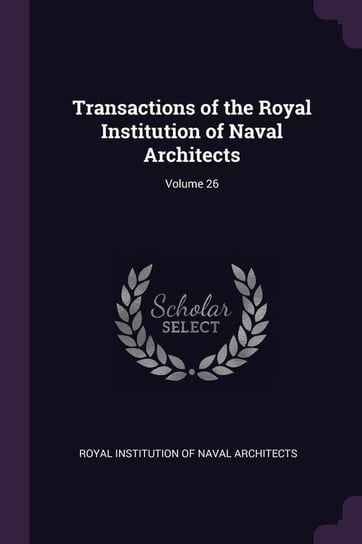 Transactions of the Royal Institution of Naval Architects; Volume 26 Royal Institution Of Naval Architects