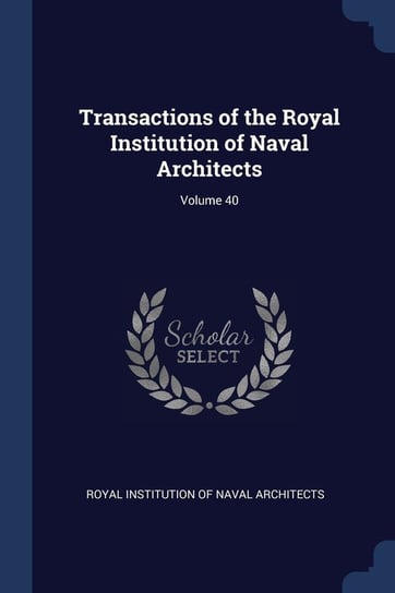 Transactions of the Royal Institution of Naval Architects; Volume 40 Royal Institution Of Naval Architects